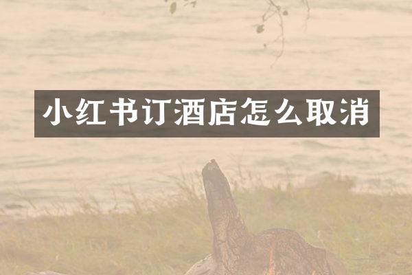 小红书订酒店怎么取消