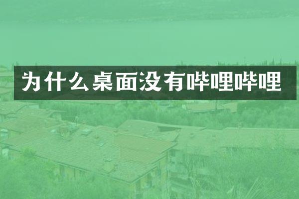 为什么桌面没有哔哩哔哩