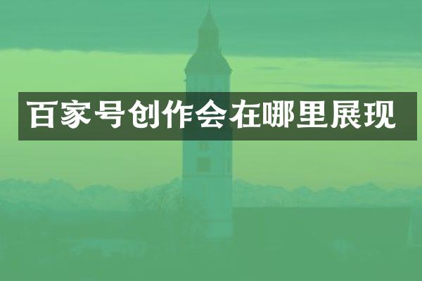 百家号创作会在哪里展现
