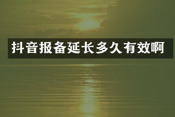 抖音报备延长多久有效啊