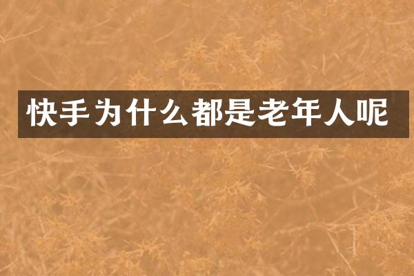 快手为什么都是老年人呢