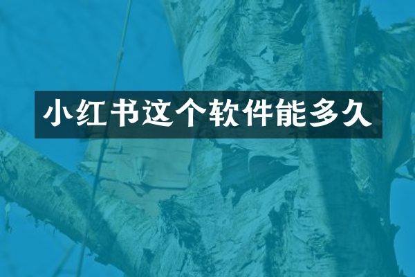 小红书这个软件能多久