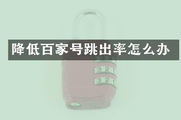 降低百家号跳出率怎么办