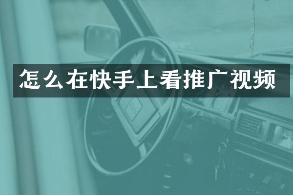 怎么在快手上看推广视频