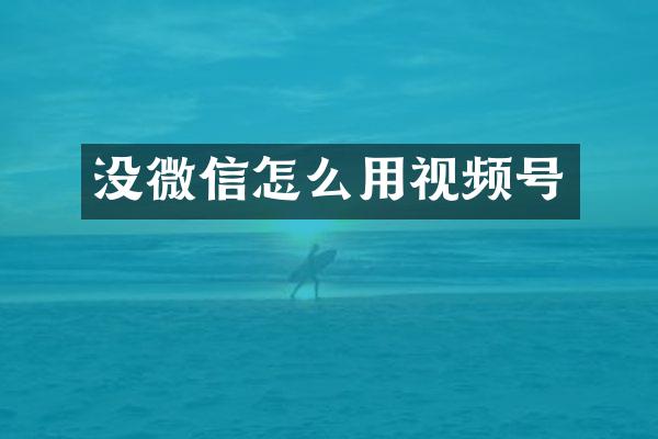 没微信怎么用视频号