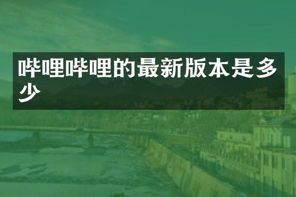 哔哩哔哩的最新版本是多少