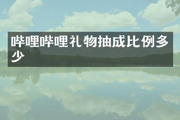 哔哩哔哩礼物抽成比例多少