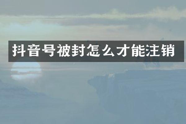 抖音号被封怎么才能注销