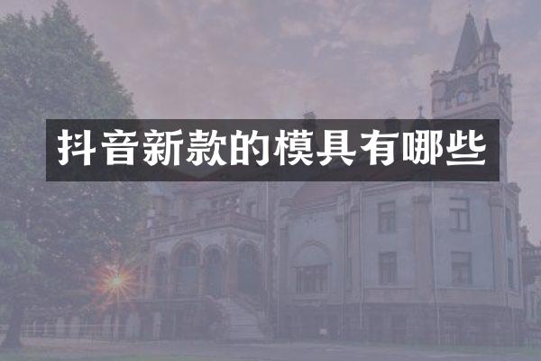 抖音新款的模具有哪些