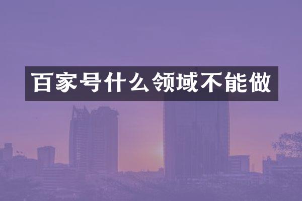 百家号什么领域不能做