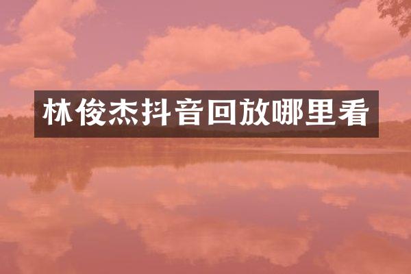 林俊杰抖音回放哪里看