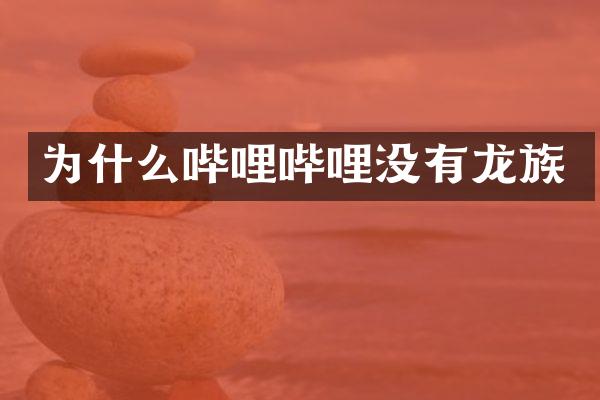 为什么哔哩哔哩没有龙族