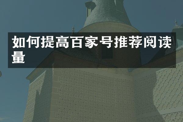 如何提高百家号推荐阅读量