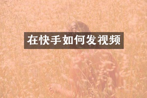 在快手如何发视频