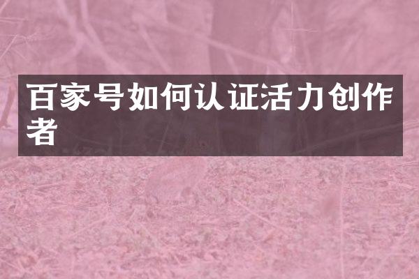 百家号如何认证活力创作者