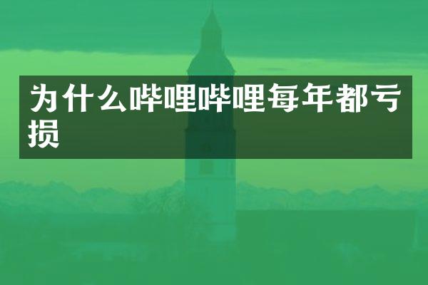 为什么哔哩哔哩每年都亏损