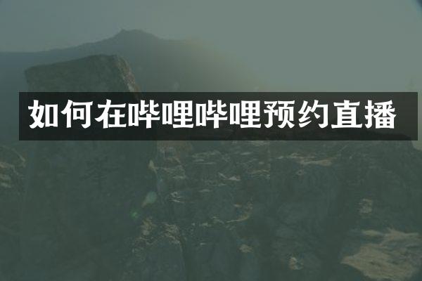 如何在哔哩哔哩预约直播