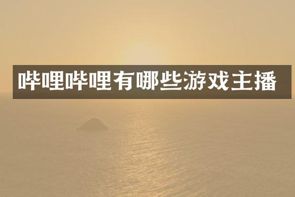 哔哩哔哩有哪些游戏主播