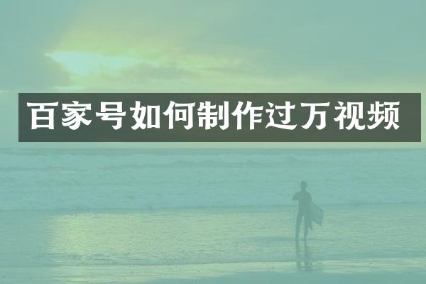 百家号如何制作过万视频