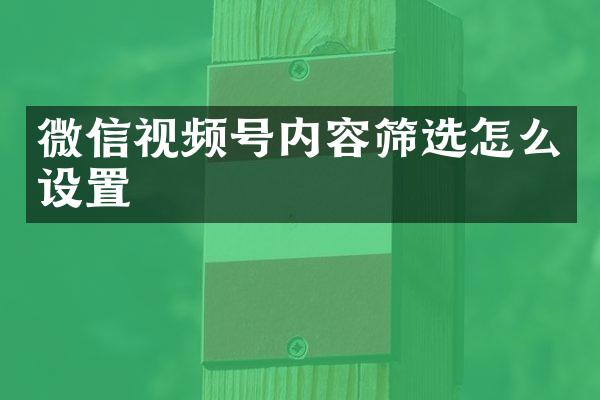 微信视频号内容筛选怎么设置