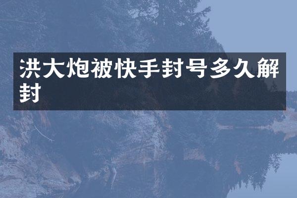 洪大炮被快手封号多久解封