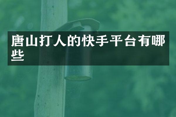 唐山打人的快手平台有哪些