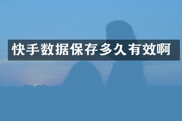 快手数据保存多久有效啊