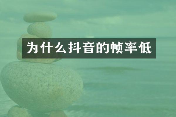 为什么抖音的帧率低