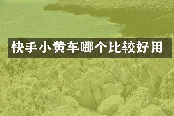 快手小黄车哪个比较好用