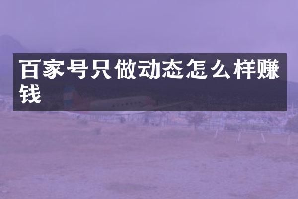 百家号只做动态怎么样赚钱
