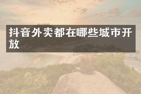 抖音外卖都在哪些城市开放