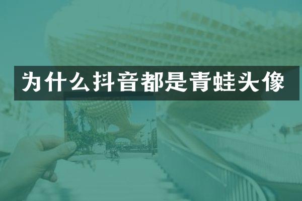 为什么抖音都是青蛙头像