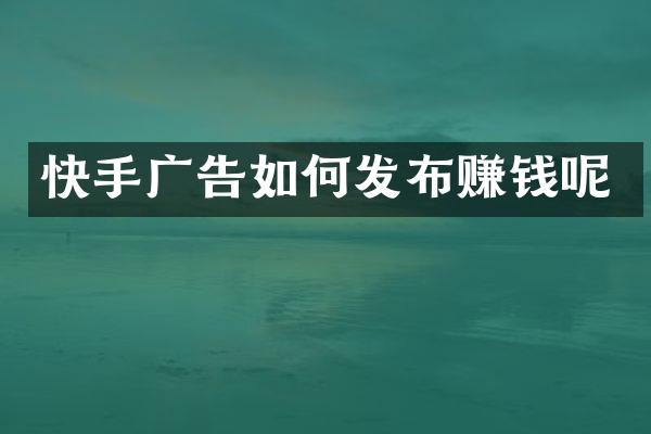 快手广告如何发布赚钱呢