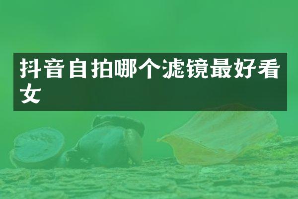 抖音哪个滤镜最好看女