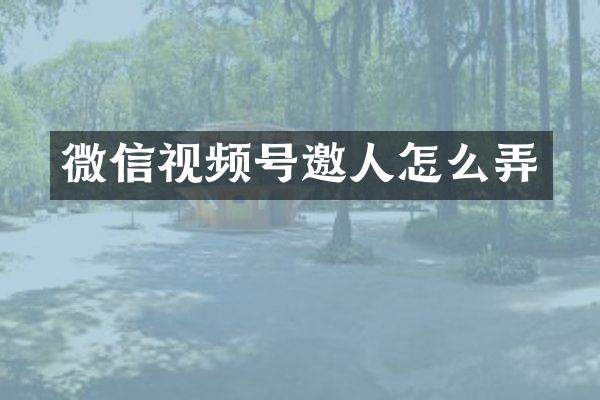 微信视频号邀人怎么弄