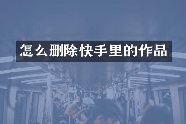 怎么删除快手里的作品