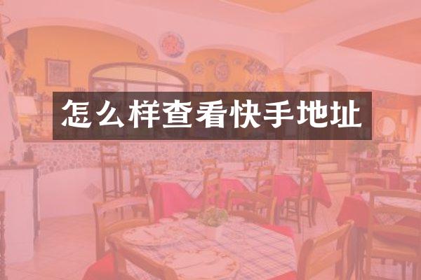 怎么样查看快手地址