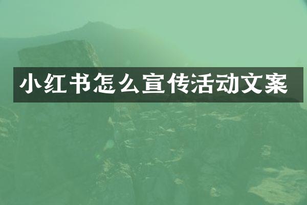 小红书怎么宣传活动文案