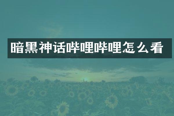 暗黑神话哔哩哔哩怎么看