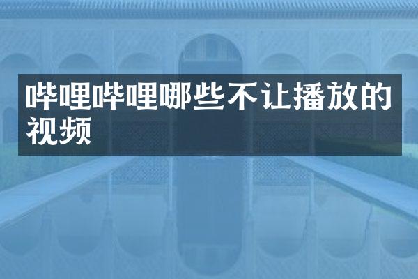 哔哩哔哩哪些不让播放的视频