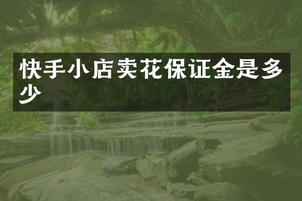 快手小店卖花保证金是多少