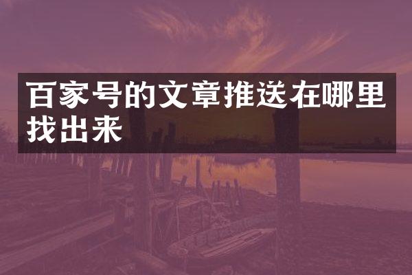 百家号的文章推送在哪里找出来