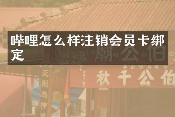 哔哩怎么样注销会员卡绑定