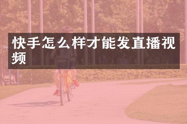 快手怎么样才能发直播视频