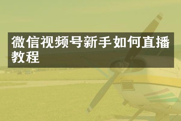 微信视频号新手如何直播教程