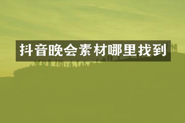 抖音晚会素材哪里找到