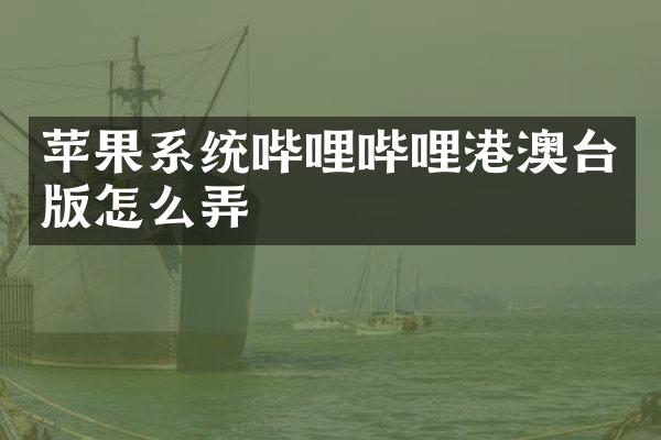 苹果系统哔哩哔哩港澳台版怎么弄