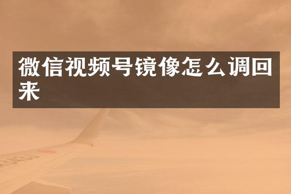 微信视频号镜像怎么调回来