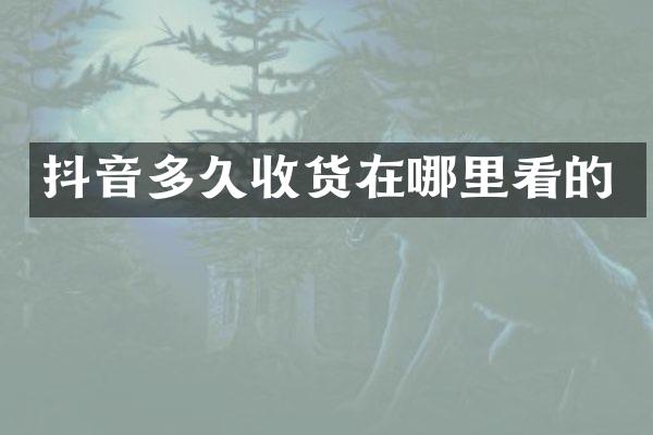 抖音多久收货在哪里看的