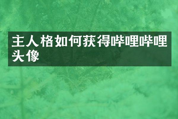 主人格如何获得哔哩哔哩头像